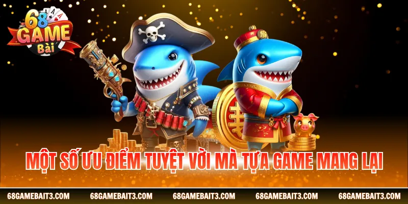 Một số ưu điểm tuyệt vời mà tựa game mang lại